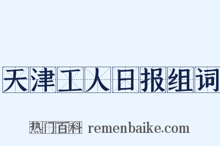 天津工人日报组词是什么意思的图片